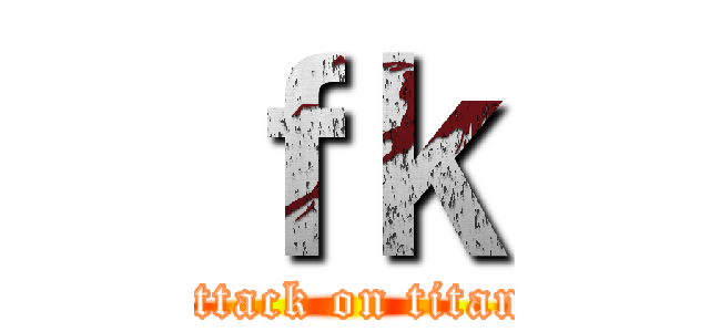 ｆｋ (attack on titan)