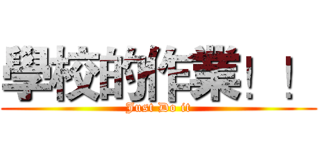 學校的作業！！ (Just Do it)