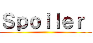 Ｓｐｏｉｌｅｒ  ()