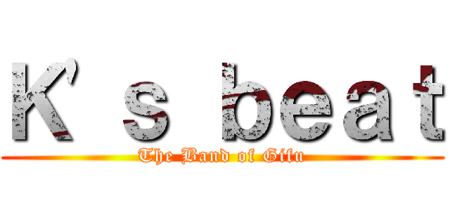 Ｋ\'ｓ ｂｅａｔ (The Band of Gifu)