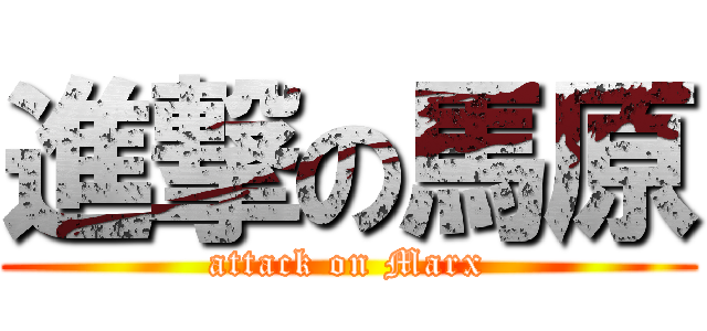 進撃の馬原 (attack on Marx)