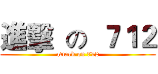 進擊  の  ７１２ (attack on 712)