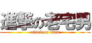 進撃の老宅男 (attack on titan)