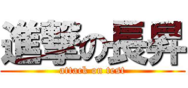 進撃の長昇 (attack on test)