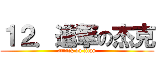 １２．進撃の杰克 (attack on titan)