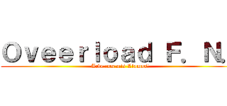Ｏｖｅｅｒｌｏａｄ Ｆ．Ｎ． (Arde con mis Llamas!)