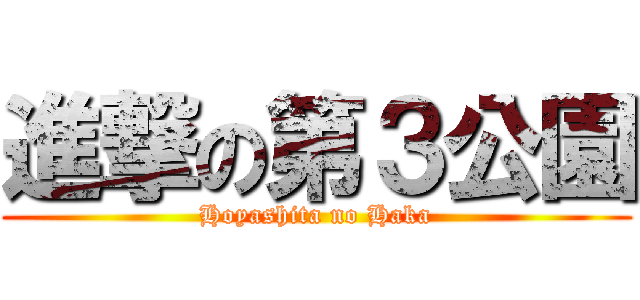 進撃の第３公園 (Hoyashita no Haka)