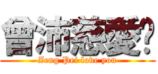 曾沛慈愛你 (Zeng Pei love you)