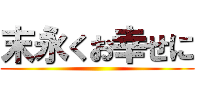 末永くお幸せに ()