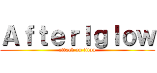Ａｆｔｅｒｌｇｌｏｗ (attack on titan)