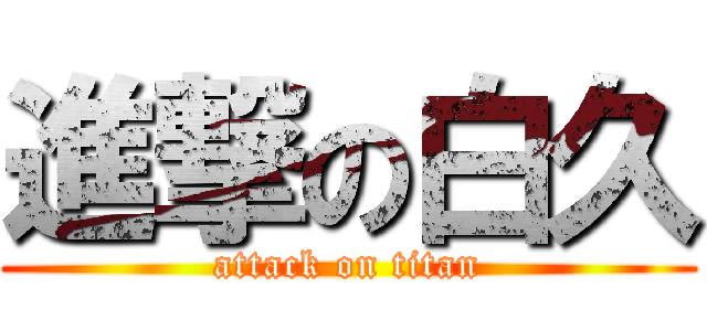 進撃の白久 (attack on titan)