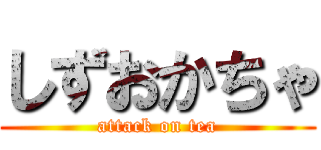 しずおかちゃ (attack on tea)