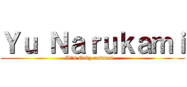 Ｙｕ Ｎａｒｕｋａｍｉ (It's Only natural...)