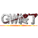 ＧＷ終了 (attack on titan)