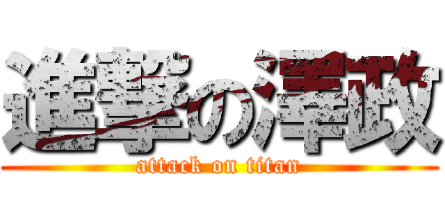進撃の澤政 (attack on titan)