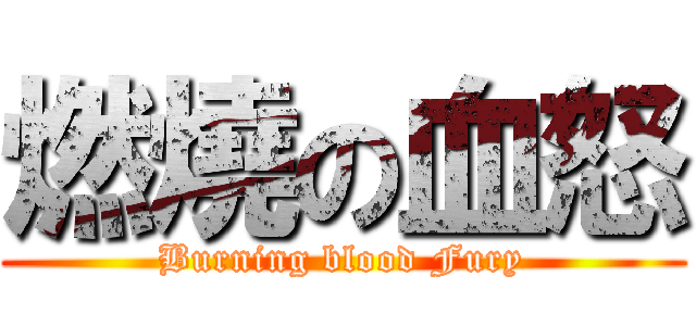 燃燒の血怒 (Burning blood Fury)