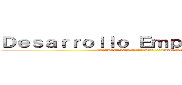 Ｄｅｓａｒｒｏｌｌｏ Ｅｍｐｒｅｓａｒｉａｌ (Formacion para el trabajo: (contabilidad))