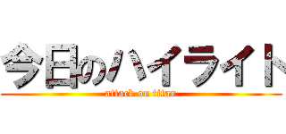 今日のハイライト (attack on titan)