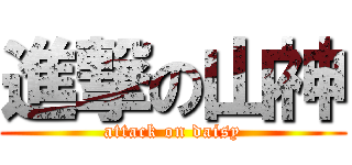 進撃の山神 (attack on daisy)