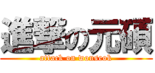 進撃の元碩 (attack on wonseok)