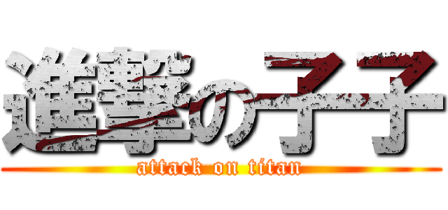 進撃の子子 (attack on titan)