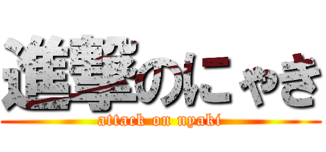 進撃のにゃき (attack on nyaki)