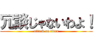 冗談じゃないわよ！ (attack on titan)