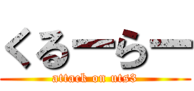 くるーらー (attack on uts3)