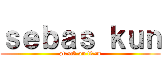 ｓｅｂａｓ ｋｕｎ (attack on titan)