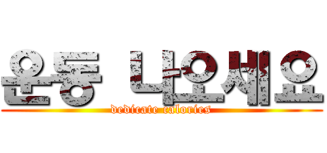 운동 나오세요 (dedicate calories)