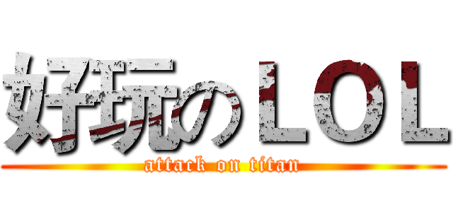 好玩のＬＯＬ (attack on titan)