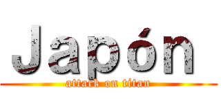 Ｊａｐóｎ  (attack on titan)