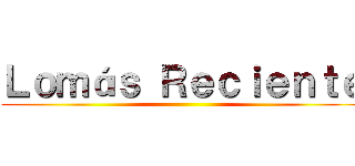 Ｌｏｍáｓ Ｒｅｃｉｅｎｔｅ ()