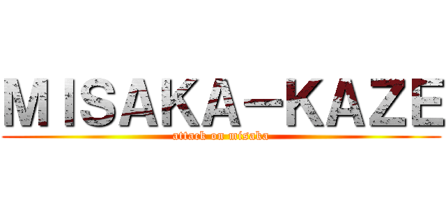 ＭＩＳＡＫＡ－ＫＡＺＥ (attack on misaka)