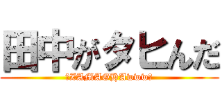 田中がタヒんだ (～ZAMAGHAwww～)