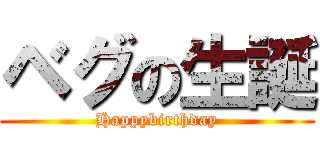 ベグの生誕 (Happybirthday)