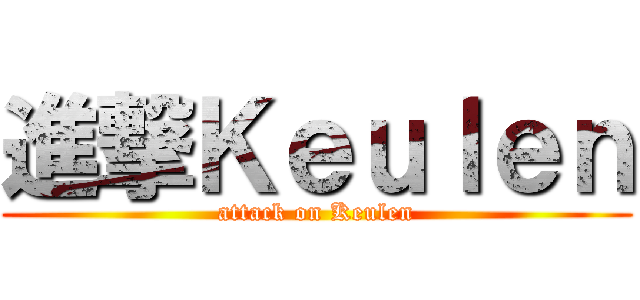 進撃Ｋｅｕｌｅｎ (attack on Keulen)