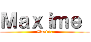 Ｍａｘｉｍｅ  (Maxime)