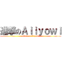 進撃のＡｉｉｙｏｗｉ (attack on Aiiyowi)