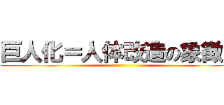 巨人化＝人体改造の象徴？ ()