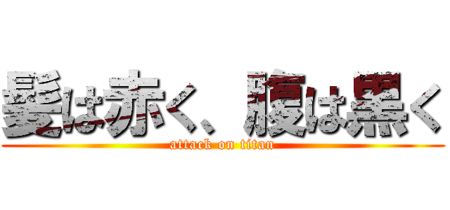 髪は赤く、腹は黒く (attack on titan)