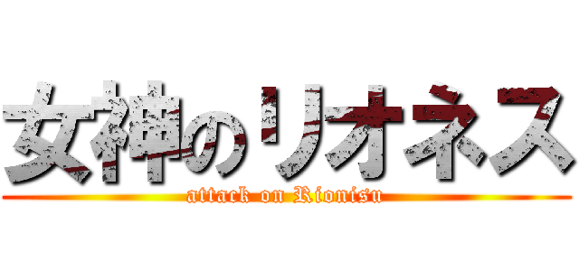 女神のリオネス (attack on Rionisu)