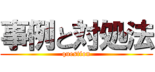 事例と対処法 (question)