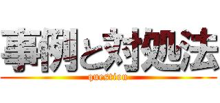 事例と対処法 (question)