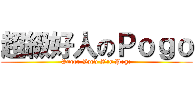 超級好人のＰｏｇｏ (Super Good Man Pogo)