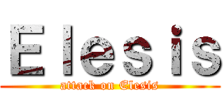 Ｅｌｅｓｉｓ (attack on Elesis)