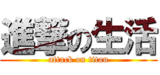 進撃の生活 (attack on titan)