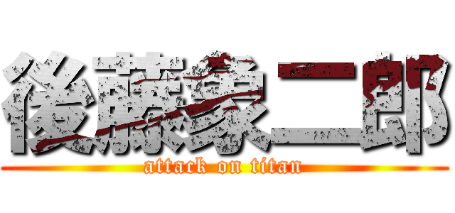 後藤象二郎 (attack on titan)