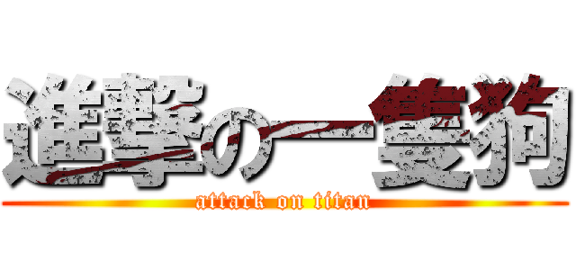 進撃の一隻狗 (attack on titan)