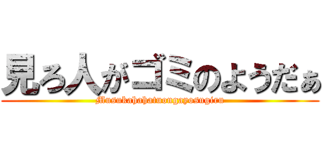 見ろ人がゴミのようだぁ (Musukahahatuongayosugiru)